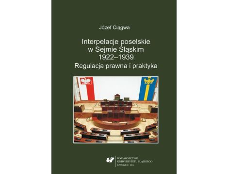 Interpelacje poselskie w Sejmie Śląskim 1922–1939. Regulacja prawna i praktyka