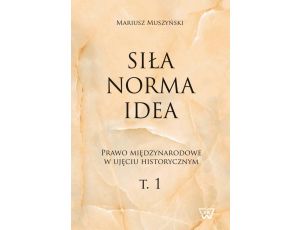 Siła norma idea Prawo międzynarodowe w ujęciu historycznym, tom 1.