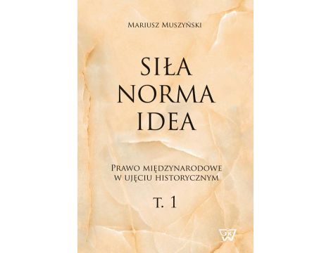 Siła norma idea Prawo międzynarodowe w ujęciu historycznym, tom 1.