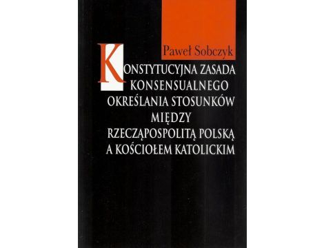 Konstytucyjna zasada konsensualnego określania stosunków między Rzecząpospolitą Polską a Kościołem katolickim