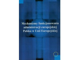 Mechanizmy funkcjonowania administracji europejskiej Polska w Unii Europejskiej