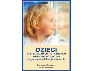 Dzieci o specjalnych potrzebach komunikacyjnych Diagnoza – edukacja – terapia