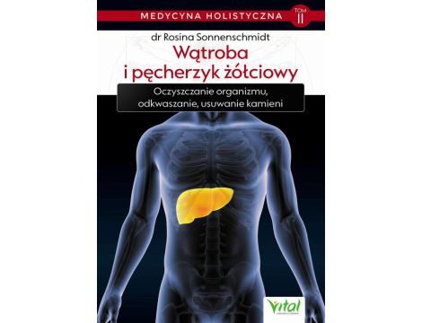 "Medycyna holistyczna tom II – Wątroba i pęcherzyk żółciowy. Oczyszczanie organizmu, odkwaszanie, usuwanie kamieni"
