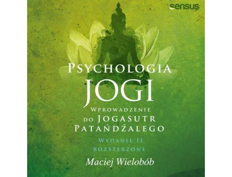 Psychologia jogi. Wprowadzenie do "Jogasutr" Patańdźalego. Wydanie II rozszerzone