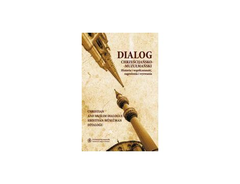 Dialog chrześcijańsko-muzułmański, t. 1: Historia i współczesność, zagrożenia i wyzwania