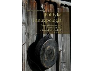 Polityka i antropologia Praktyki integrowania Bergitka Roma w karpackich wioskach w Polsce