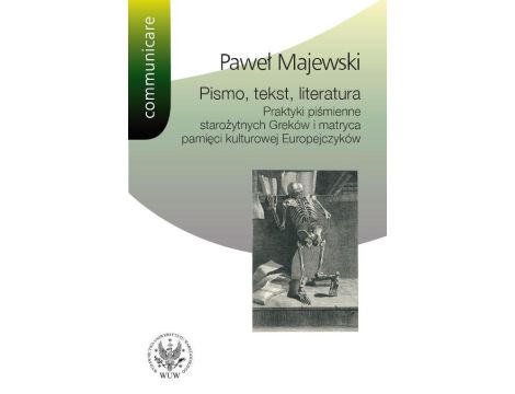 Pismo, tekst, literatura Praktyki piśmienne starożytnych Greków i matryca pamięci kulturowej Europejczyków