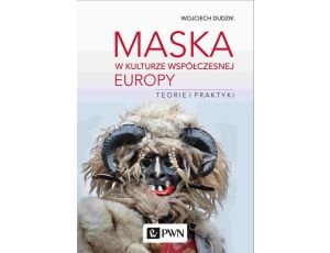 Maska w kulturze współczesnej Europy. Teorie i praktyki Teorie i praktyki