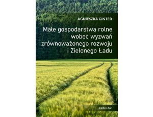 Małe gospodarstwa rolne wobec wyzwań zrównoważonego rozwoju i Zielonego Ładu
