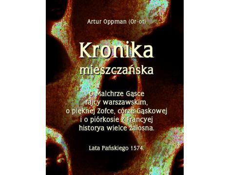 Kronika mieszczańska O Malchrze Gąsce rajcy warszawskim, o pięknej Zofce, córze Gąskowej...