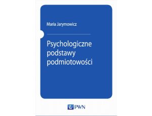 Psychologiczne podstawy podmiotowości Szkice teoretyczne. Studia empiryczne