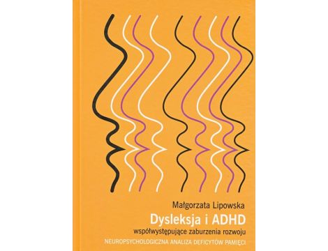 Dysleksja i ADHD współwystępujące zaburzenia rozwoju Neuropsychologiczna analiza deficytów pamięci