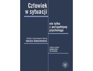 Człowiek w sytuacji nie tylko z perspektywy psychologa Studia inspirowane teorią Tadeusza Tomaszewskiego