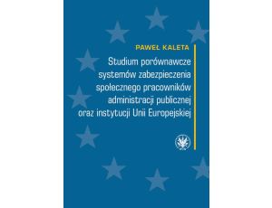 Studium porównawcze systemów zabezpieczenia społecznego pracowników administracji publicznej oraz instytucji Unii Europejskiej