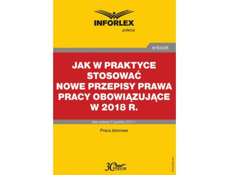 Jak w praktyce stosować nowe przepisy prawa pracy obowiązujące w 2018 r.