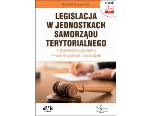 Legislacja w jednostkach samorządu terytorialnego – praktyczny poradnik – wzory uchwał i zarządzeń (e-book z suplementem elektronicznym)