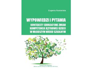 Wypowiedzi i pytania. Konteksty edukacyjne zmian kompetencji językowej dzieci w młodszym wieku szkolnym