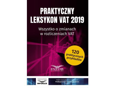 Praktyczny Leksykon VAT 2019 Wszystko o zmianach w rozliczeniach VAT