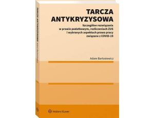 Tarcza antykryzysowa. Szczególne rozwiązania w prawie podatkowym, rozliczeniach ZUS i wybranych aspektach prawa pracy związane z COVID-19