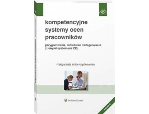 Kompetencyjne systemy ocen pracowników. Przygotowanie, wdrażanie i integrowanie z innymi systemami ZZL