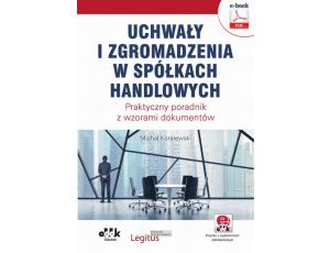 Uchwały i zgromadzenia w spółkach handlowych. Praktyczny poradnik z wzorami dokumentów (e-book z suplementem elektronicznym) eBPG1376e