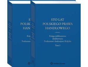 Sto lat polskiego prawa handlowego. Księga jubileuszowa dedykowana Profesorowi Andrzejowi Kidybie. Tom I i II