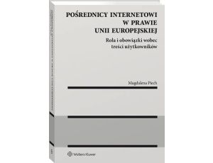 Pośrednicy internetowi w prawie Unii Europejskiej. Rola i obowiązki wobec treści użytkowników