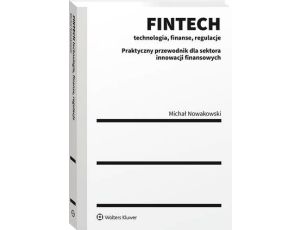 FINTECH - technologia, finanse, regulacje. Praktyczny przewodnik dla sektora innowacji finansowych