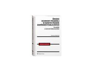 Środki ochrony prawnej w nowym prawie zamówień publicznych. Poradnik z wzorami dokumentów