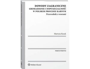 Dowody zagraniczne. Gromadzenie i dopuszczalność w polskim procesie karnym. Przewodnik z wzorami