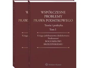 Współczesne problemy prawa podatkowego. Teoria i praktyka. Księga jubileuszowa dedykowana Profesorowi Bogumiłowi Brzezińskiemu. Tom I i II