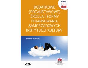 Dodatkowe (pozaustawowe) źródła i formy finansowania samorządowych instytucji kultury (e-book z suplementem elektronicznym) eBPG1446e