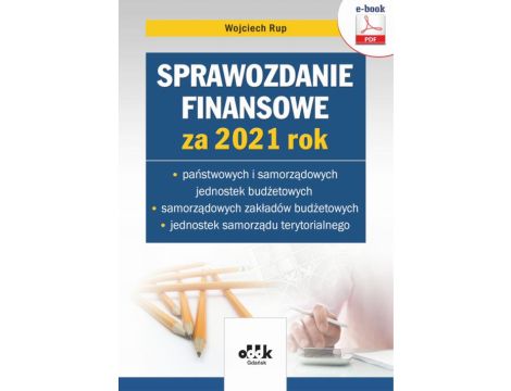 Sprawozdanie finansowe za 2021 rok państwowych i samorządowych jednostek budżetowych, samorządowych zakładów budżetowych, jednostek samorządu terytorialnego (e-book) eBJB1451