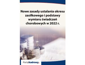 Nowe zasady ustalania okresu zasiłkowego i podstawy wymiaru świadczeń chorobowych w 2022 r.