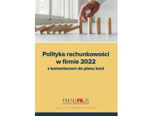 Polityka Rachunkowości w Firmie 2022 z komentarzem do planu kont