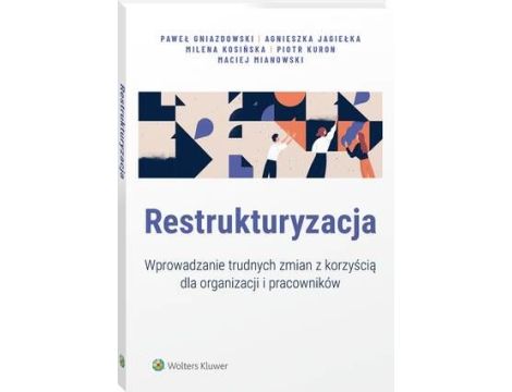 Restrukturyzacja. Wprowadzanie trudnych zmian z korzyścią dla organizacji i pracowników