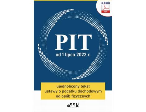 PIT od 1 lipca 2022 r. ujednolicony tekst ustawy o podatku dochodowym od osób fizycznych (e-book) eBPG1476