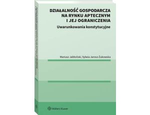 Działalność gospodarcza na rynku aptecznym i jej ograniczenia. Uwarunkowania konstytucyjne