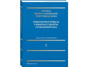 System Prawa Samorządu Terytorialnego. Tom 1. Samorząd terytorialny: pojęcia podstawowe i podstawy prawne funkcjonowania