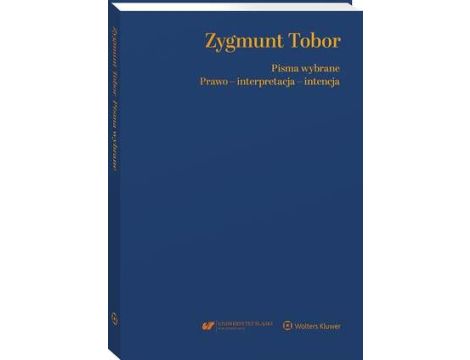 Zygmunt Tobor. Pisma wybrane. Prawo - interpretacja – intencja