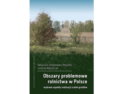 Obszary problemowe rolnictwa w Polsce. Wybrane aspekty realizacji scaleń gruntów