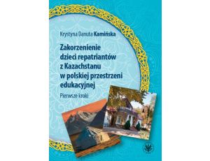 Zakorzenienie dzieci repatriantów z Kazachstanu w polskiej przestrzeni edukacyjnej Pierwsze kroki