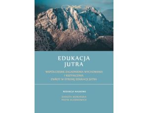 Edukacja Jutra. Współczesne zagadnienia wychowania i kształcenia. Zwrot w stronę edukacji jutra.