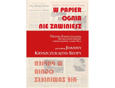 W papier ognia nie zawiniesz. WIKTORA KRYSZCZUKAJTISA zbiór satyrycznych felietonów i czarnych reportaży z czasów PRL-u