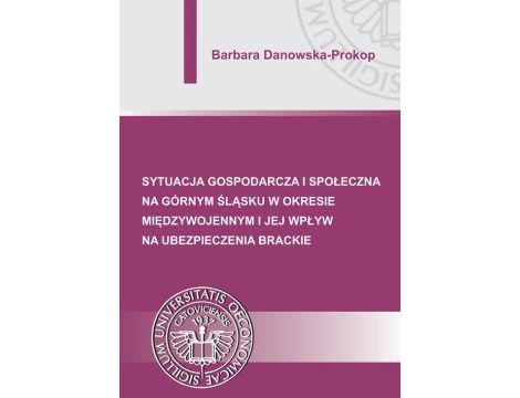 Sytuacja gospodarcza i społeczna na Górnym Śląsku w okresie międzywojennym i jej wpływ na ubezpieczenia brackie