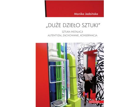 Duże dzieło sztuki. Sztuka Instalacji - autentyzm, zachowanie, konserwacja