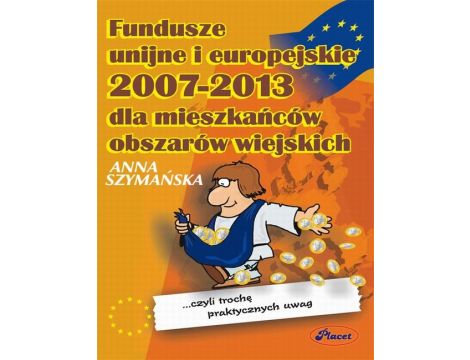 Fundusze unijne i europejskie 2007 - 2013 dla mieszkańców obszarów wiejskich czyli trochę praktycznych uwag