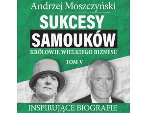 Sukcesy samouków - Królowie wielkiego biznesu. Tom 5