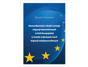 Uwarunkowania i skutki rozwoju migracji ekonomicznych w Unii Europejskiej w świetle wybranych teorii migracji międzynarodowych