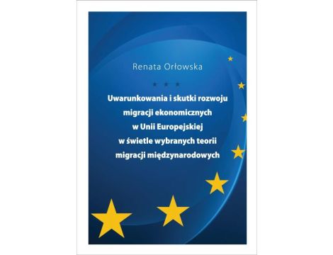Uwarunkowania i skutki rozwoju migracji ekonomicznych w Unii Europejskiej w świetle wybranych teorii migracji międzynarodowych